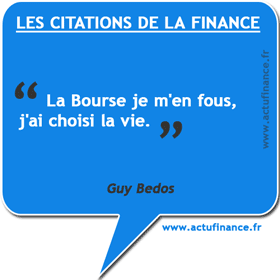 Citation de Guy Bedos sur la bourse : La Bourse je m'en fous, j'ai choisi la vie.