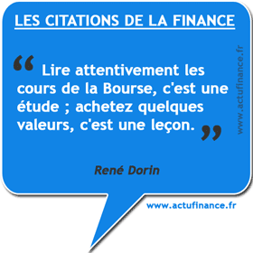 Citation de René Dorin sur les cours boursiers : "Lire attentivement les cours de la Bourse, c'est une étude ; achetez quelques valeurs, c'est une leçon."