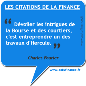 Citation de Charles Fourier : Dévoiler les intrigues de la Bourse et des courtiers, c'est entreprendre un des travaux d'Hercule.