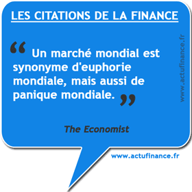 Citation issue de The Economist : Un marché mondial est synonyme d'euphorie mondiale, mais aussi de panique mondiale.