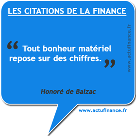 Citation d'Honoré de Balzac : Tout bonheur matériel repose sur des chiffres.