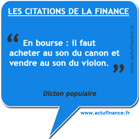 Dicton populaire sur la Bourse : Il faut acheter au son du canon et vendre au son du violon.