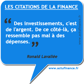 Citation de Ronald Lavallée : Des investissements, c'est de l'argent. De ce côté-là, ça ressemble pas mal à des dépenses.