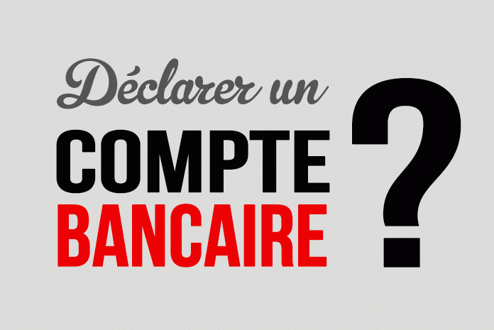 Déclarer un compte bancaire Déclarer un compte bancaire