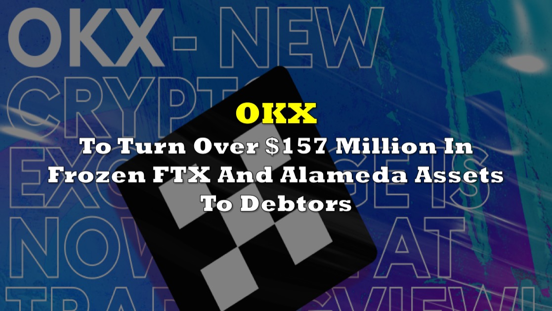 Coup de théâtre: OKX va restituer 157 millions de dollars aux liquidateurs judiciaires de FTX