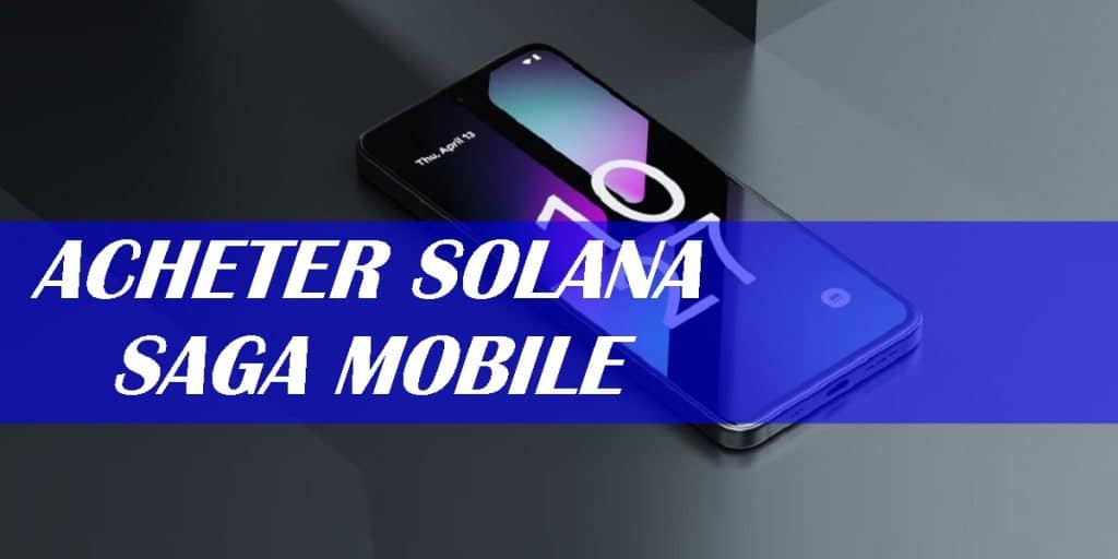 Solana Mobile Saga avis : où l’acheter en France ? Quel est son prix ?